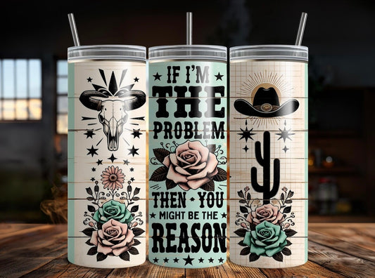 If I’m the problem Tumbler